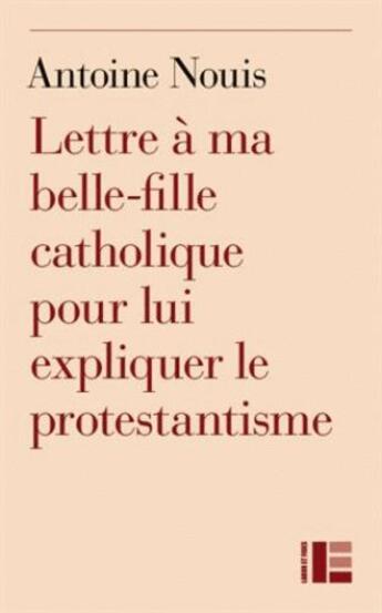 Couverture du livre « Lettre à ma belle-fille catholique pour lui expliquer le protestantisme » de Antoine Nouis aux éditions Labor Et Fides