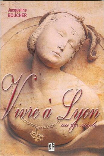 Couverture du livre « Vivre à Lyon au XVI siecle » de Jacqueline Boucher aux éditions Elah