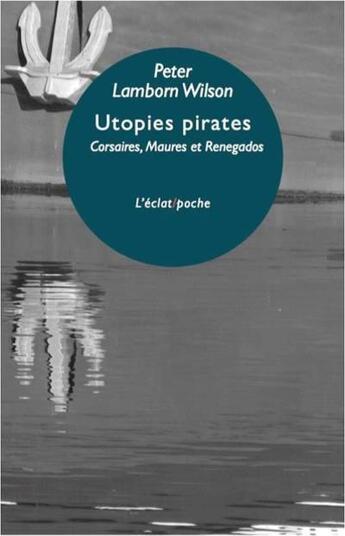 Couverture du livre « Utopies pirates ; corsaires, maures et renegados » de Peter Lamborn Wilson aux éditions Eclat