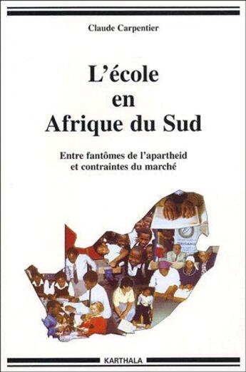 Couverture du livre « L'école en Afrique du sud ; entre fantômes de l'apartheid et contraintes du marché » de Claude Carpentier aux éditions Karthala