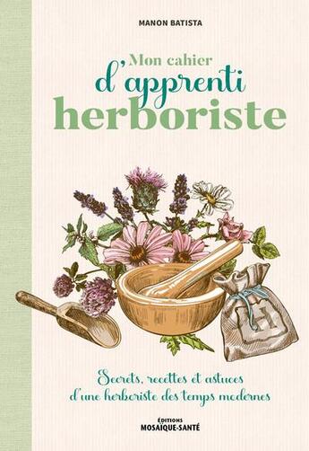 Couverture du livre « Mon cahier d'apprenti herboriste : pour se soigner avec les plantes » de Manon Batista aux éditions Mosaique Sante