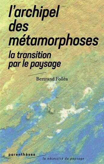 Couverture du livre « L'archipel des métamorphoses ; la transition par le paysage » de Bertrand Follea aux éditions Parentheses