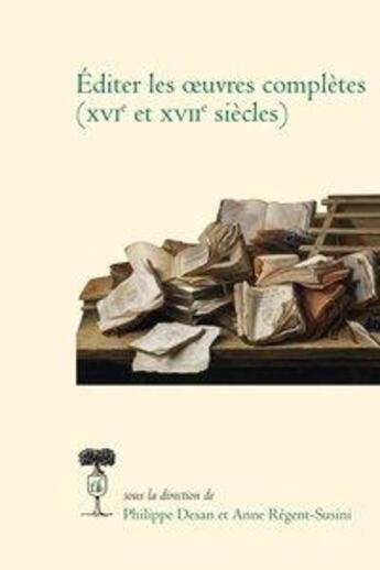 Couverture du livre « Éditer les oeuvres complètes (XVIe et XVIIe siècles) » de Philippe Desan et Anne Regent-Susini aux éditions Stfm