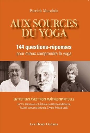 Couverture du livre « Aux sources du yoga ; 144 questions-réponses pour mieux comprendre le yoga ; entretiens avec trois maîtres spirituels » de Patrick Mandala aux éditions Les Deux Oceans