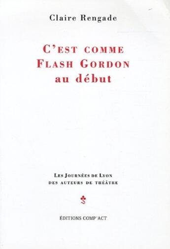 Couverture du livre « C'est comme Flash Gordon au début » de Claire Rengade aux éditions Comp'act