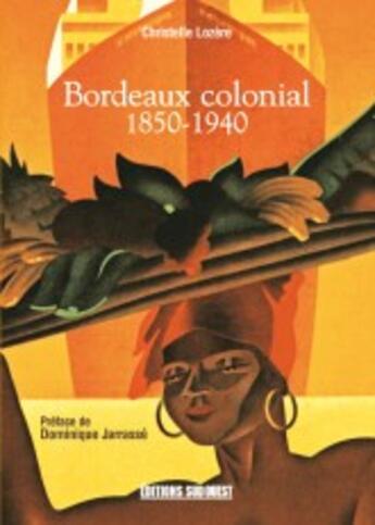 Couverture du livre « Bordeaux colonial 1850-1940 » de Lozere Christelle aux éditions Sud Ouest Editions