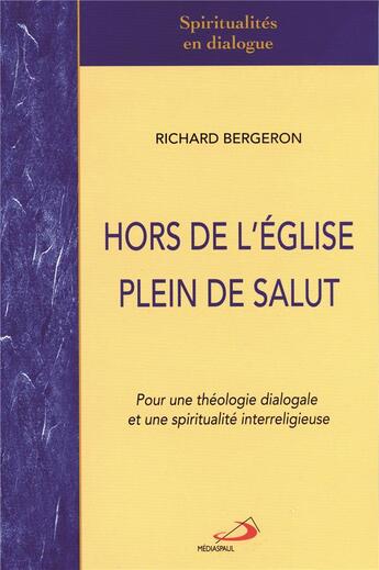 Couverture du livre « Hors de l'église, plein de salut ; pour une théologie dialogale et une spiritualité interreligieuse » de Richard Bergeron aux éditions Mediaspaul