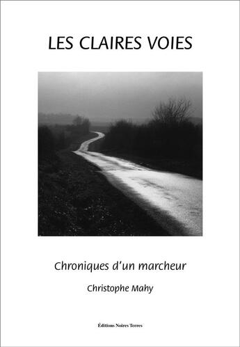 Couverture du livre « Les claires voies ; chroniques d'un marcheur » de Celine Lecomte et Christophe Mahy et Jean-Marie Lecomte aux éditions Noires Terres