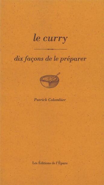 Couverture du livre « Dix façons de le préparer : le curry » de Colombier Patrick aux éditions Les Editions De L'epure