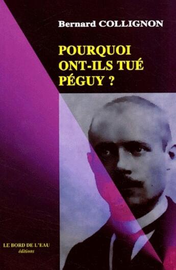 Couverture du livre « Pourquoi ont-ils tué Péguy ? » de Bernard Collignon aux éditions Bord De L'eau