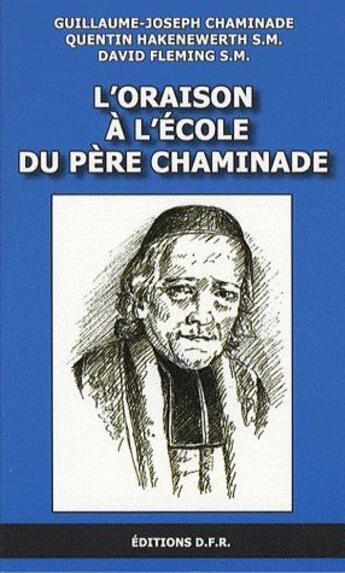 Couverture du livre « L'oraison à l'école du père Chaminade » de Guillaume-Joseph Chaminade et Quentin Hakenewerth S.M. et David Fleming S.M. aux éditions Dfr