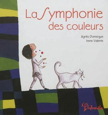 Couverture du livre « La symphonie des couleurs » de Agnes Domergue et Irene Valente aux éditions Philomele