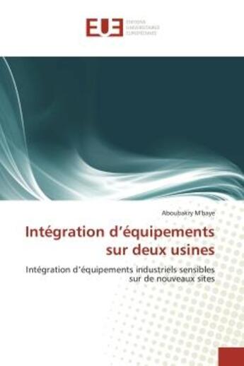 Couverture du livre « Integration d'equipements sur deux usines - integration d'equipements industriels sensibles sur de n » de M'Baye Aboubakry aux éditions Editions Universitaires Europeennes