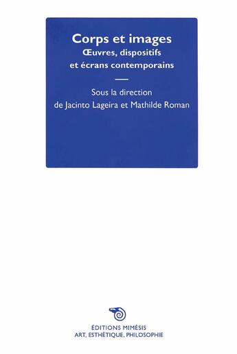 Couverture du livre « Corps et images ; oeuvres, dispositifs et écrans contemporains » de Jacinto Lageira et Mathilde Roman aux éditions Mimesis