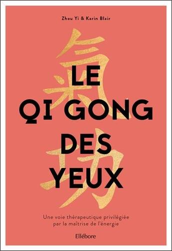 Couverture du livre « Le Qi Gong des yeux ; une voie thérapeutique privilégiée par la maîtrise de l'énergie » de Karin Blair et Yi Zhou aux éditions Ellebore