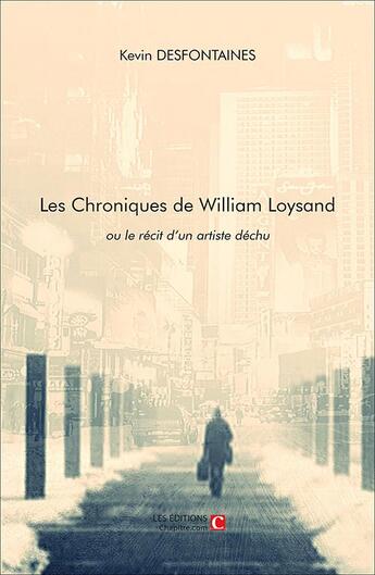 Couverture du livre « Les chroniques de William Loysand, ou le récit d'un artiste déchu » de Kevin Desfontaines aux éditions Chapitre.com