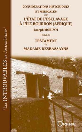 Couverture du livre « Considérations historiques et médicinales sur l'état de l'esclavage a l'île Bourbon (Afrique) ; testament de madame Desbassayns » de Jacques Morizot et Daniel Lauret aux éditions Orphie