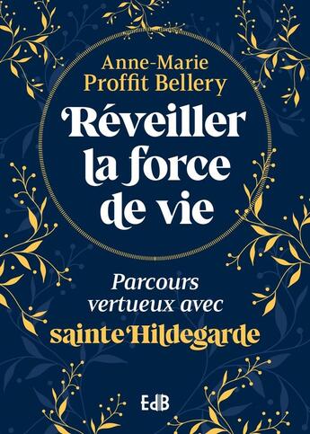 Couverture du livre « Réveiller la force de vie : Parcours vertueux avec sainte Hildegarde » de Anne-Marie Proffit-Bellery aux éditions Des Beatitudes