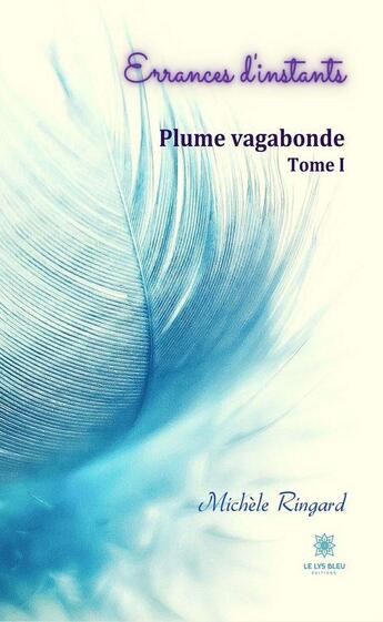 Couverture du livre « Errances d'instants Tome 1 : plume vagabonde » de Michele Ringard aux éditions Le Lys Bleu