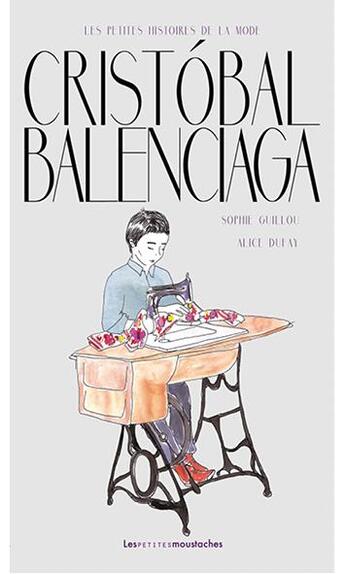 Couverture du livre « Cristobal Balenciaga » de Sophie Guillou et Alice Dufay aux éditions Les Petites Moustaches