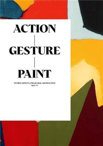 Couverture du livre « Action / gesture / paint: a global story of women and abstraction 1940-70 /anglais » de Smith Laura aux éditions Whitechapel Gallery