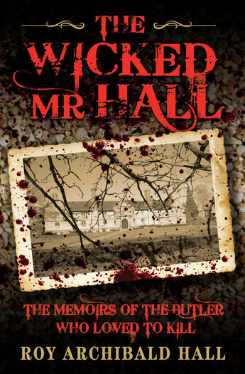 Couverture du livre « The Wicked Mr Hall - The Memoirs of the Butler Who Loved to Kill » de Archibald Hall Roy aux éditions Blake John