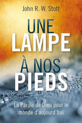 Couverture du livre « Une lampe à nos pieds : la Parole de Dieu pour le monde d'aujourd'hui » de John Stott aux éditions Langham Partner