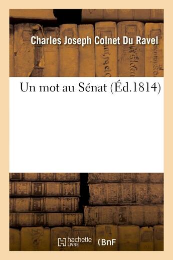 Couverture du livre « Un mot au senat » de Colnet Du Ravel C J. aux éditions Hachette Bnf