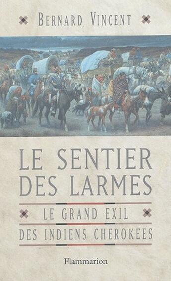 Couverture du livre « Le sentier des larmes ; le grand exil des indiens cherokees » de Bernard Vincent aux éditions Flammarion