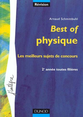 Couverture du livre « Best Of Physique ; Les Meilleurs Sujets De Concours 2e Annee ; Toutes Les Filieres » de Arnaud Schmittbuhl aux éditions Dunod