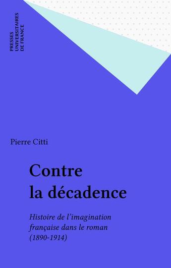 Couverture du livre « Contre la decadence. histoire de l'imagination francaise dans le roman, 1890-1914 » de Citti Pierre aux éditions Puf