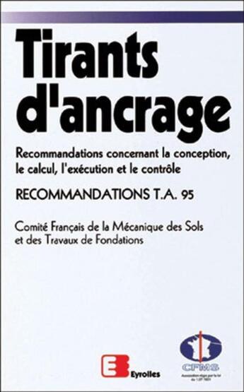 Couverture du livre « Tirants d'ancrage : Recommandations concernant la conception, le calcul, l'exécution et le contrôle. Recommandations T.A. 95 » de Cfms aux éditions Eyrolles