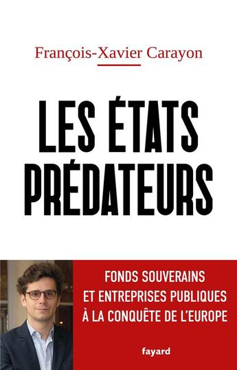 Couverture du livre « Les États prédateurs : Fonds souverains et entreprises publiques à la conquête de l'Europe » de Francois-Xavier Carayon aux éditions Fayard