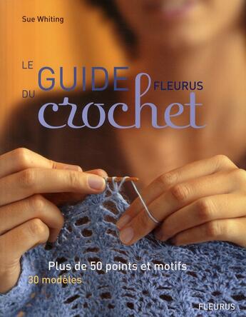 Couverture du livre « Le guide fleurus du crochet ; plus de 50 points et motifs ; 30 modèles » de Whiting Sue aux éditions Mango