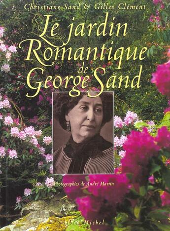 Couverture du livre « Le Jardin romantique de George Sand » de Gilles Clement et Christiane Sand et Andre Martin aux éditions Albin Michel