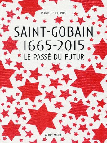 Couverture du livre « Saint-Gobain ; 1665-2015 ; le passé du futur » de Marie De Laubier aux éditions Albin Michel