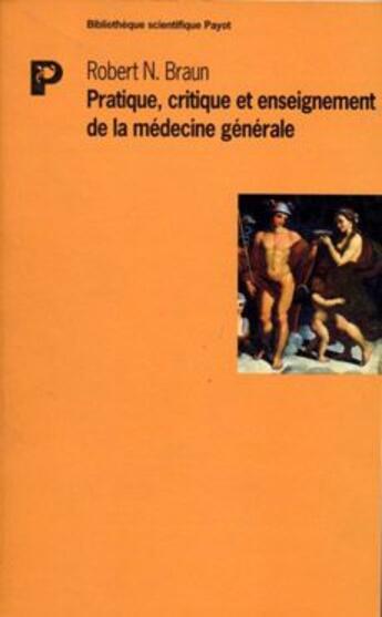 Couverture du livre « Pratique, critique et enseignement de la médecine générale » de Robert N. Braun aux éditions Payot