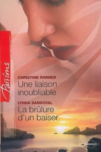 Couverture du livre « Une liaison inoubliable ; la brûlure d'un baiser » de Christine Rimmer et Lynda Sandoval aux éditions Harlequin