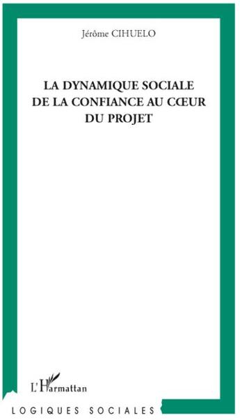 Couverture du livre « La dynamique sociale de la confiance au coeur du projet » de Jerome Cihuelo aux éditions L'harmattan