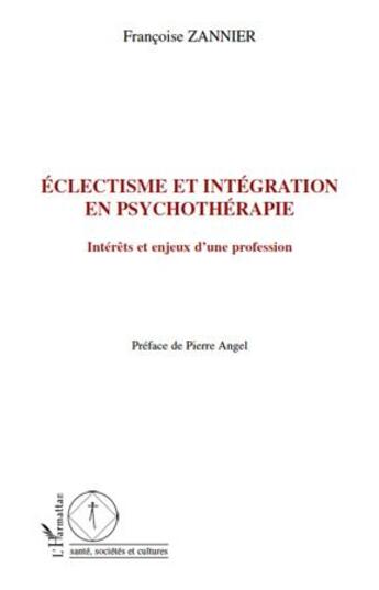 Couverture du livre « Éclectisme et intégration en psychothérapie ; intérêts et enjeux d'une profession » de Francoise Zannier aux éditions L'harmattan