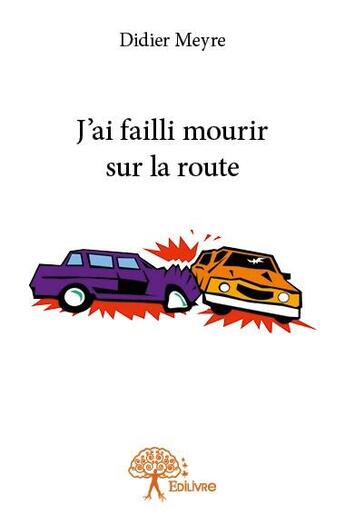 Couverture du livre « J'ai failli mourir sur la route » de Didier Meyre aux éditions Edilivre