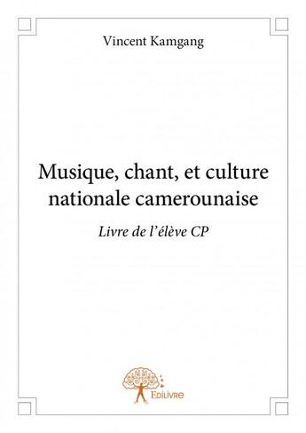 Couverture du livre « Musique, chant, et culture nationale camerounaise ; livre de l'élève ; CP » de Vincent Kamgang aux éditions Edilivre