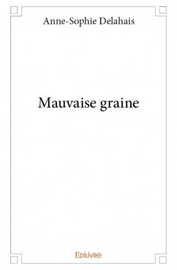 Couverture du livre « Mauvaise graine » de Anne-Sophie Delahais aux éditions Edilivre