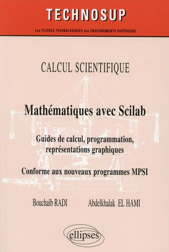 Couverture du livre « Mathématiques avec SCILAB ; guide de calcul programmation, représentations graphiques ; conforme au nouveau programme MPSI » de Bouchaib Radi et Abdelkhalak El Hami aux éditions Ellipses