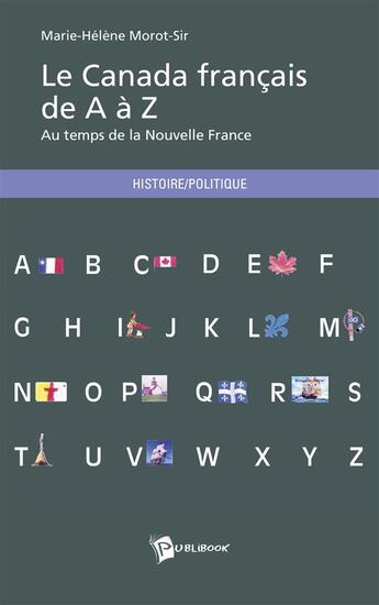 Couverture du livre « Le Canada français de a à z ; au temps de la nouvelle France » de Marie-Helene Morot-Sir aux éditions Publibook