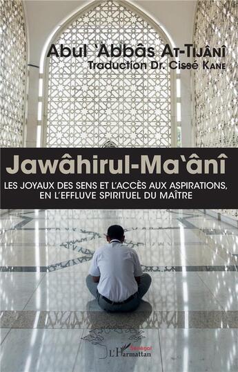 Couverture du livre « Jawâhirul-Ma ânî ; les joyaux des sens et l'accès aux aspirations en l'effluve spirituel du maître » de At-Tijani Abul Abbas aux éditions L'harmattan