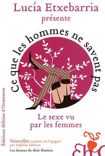 Couverture du livre « Ce que les hommes ne savent pas ; le sexe vu par les femmes » de Lucia Etxebarria aux éditions Heloise D'ormesson