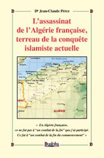 Couverture du livre « L'assassinat de l'Algérie française, terreau de la conquête islamiste actuelle » de Jean-Claude Pérez aux éditions Dualpha