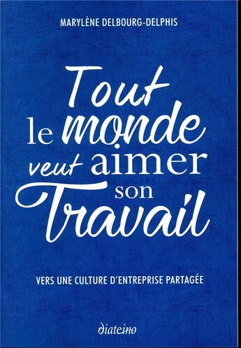 Couverture du livre « Tout le monde veut aimer son travail ; vers une culture d'entreprise partagée » de Marylene Delbourg Delphis aux éditions Diateino