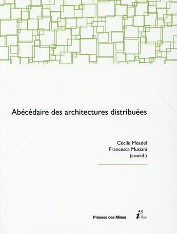 Couverture du livre « Abécédaire des architectures distribuées » de Francesca Musiani et Cecile Meadel aux éditions Presses De L'ecole Des Mines